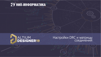 Вебинар САПР Altium Designer 19: Настройки DRC и матрицы соединений